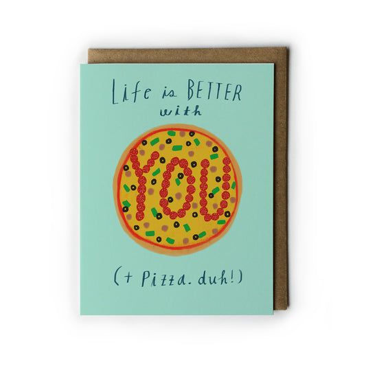 Greeting card with a pizza illustration and text  "Life is Better with you (+ Pizza. duh!) on a light blue background
